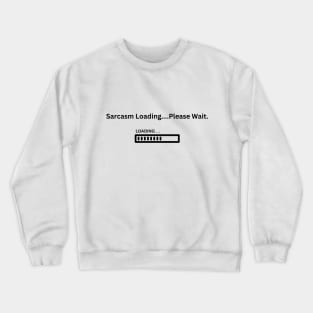 Sarcasm Loading...Please Wait Crewneck Sweatshirt